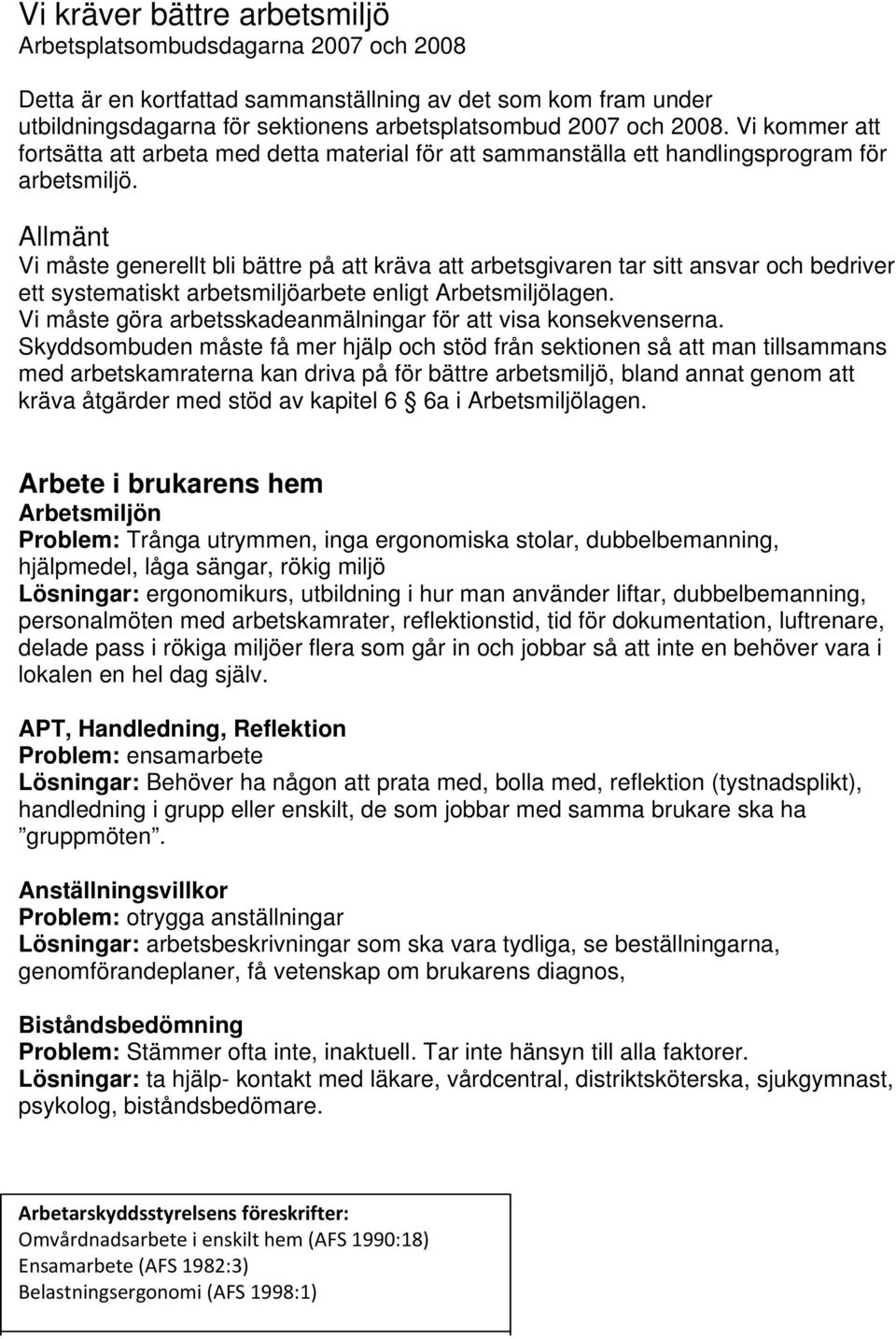 Allmänt Vi måste generellt bli bättre på att kräva att arbetsgivaren tar sitt ansvar och bedriver ett systematiskt arbetsmiljöarbete enligt Arbetsmiljölagen.