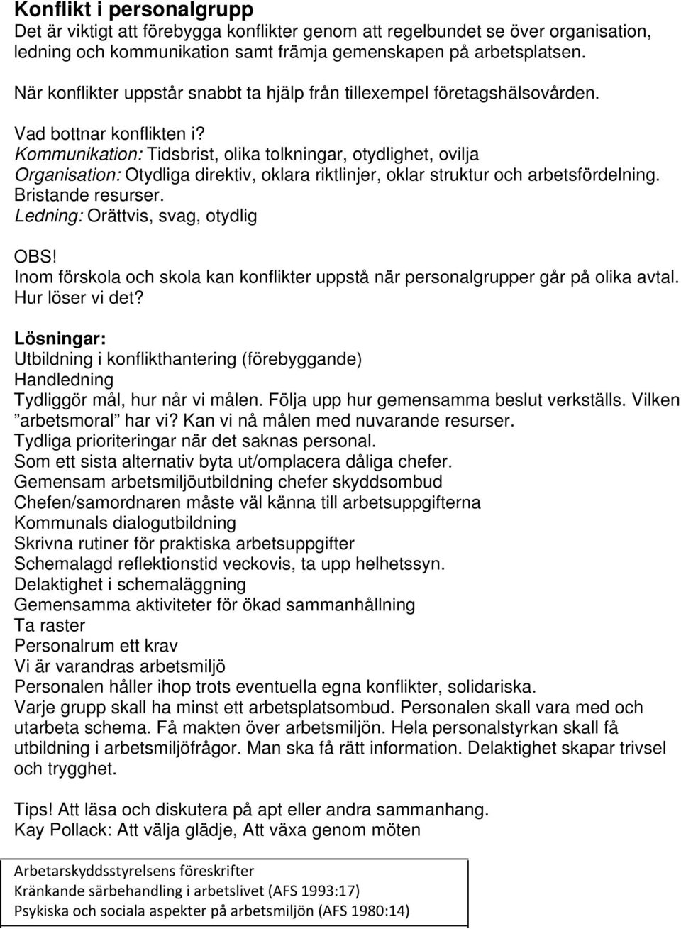 Kommunikation: Tidsbrist, olika tolkningar, otydlighet, ovilja Organisation: Otydliga direktiv, oklara riktlinjer, oklar struktur och arbetsfördelning. Bristande resurser.