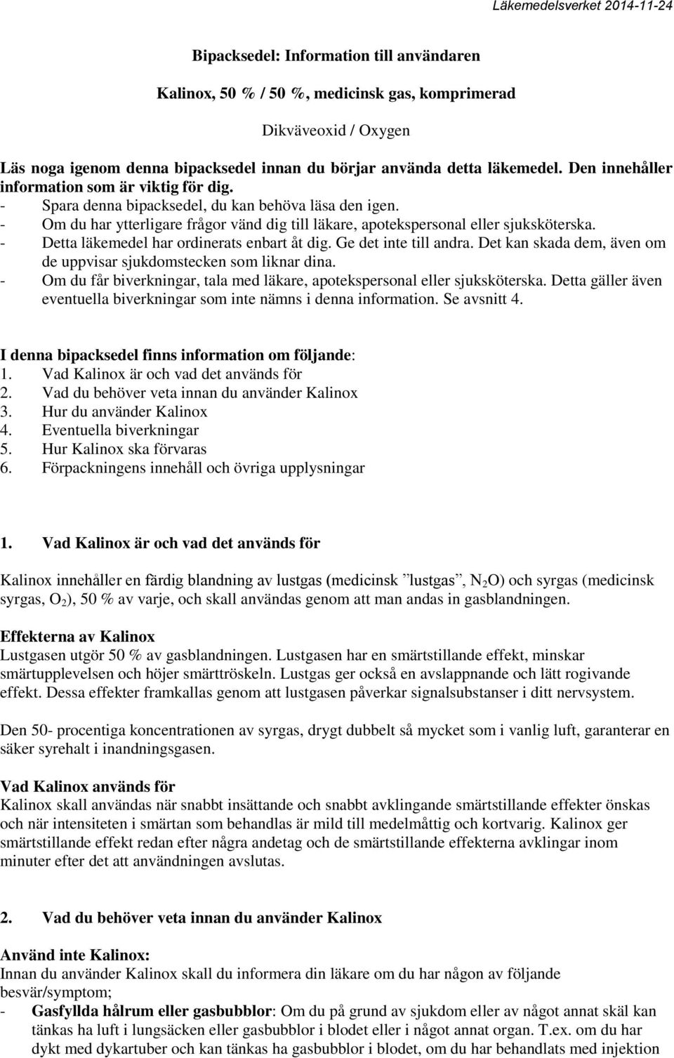 - Detta läkemedel har ordinerats enbart åt dig. Ge det inte till andra. Det kan skada dem, även om de uppvisar sjukdomstecken som liknar dina.