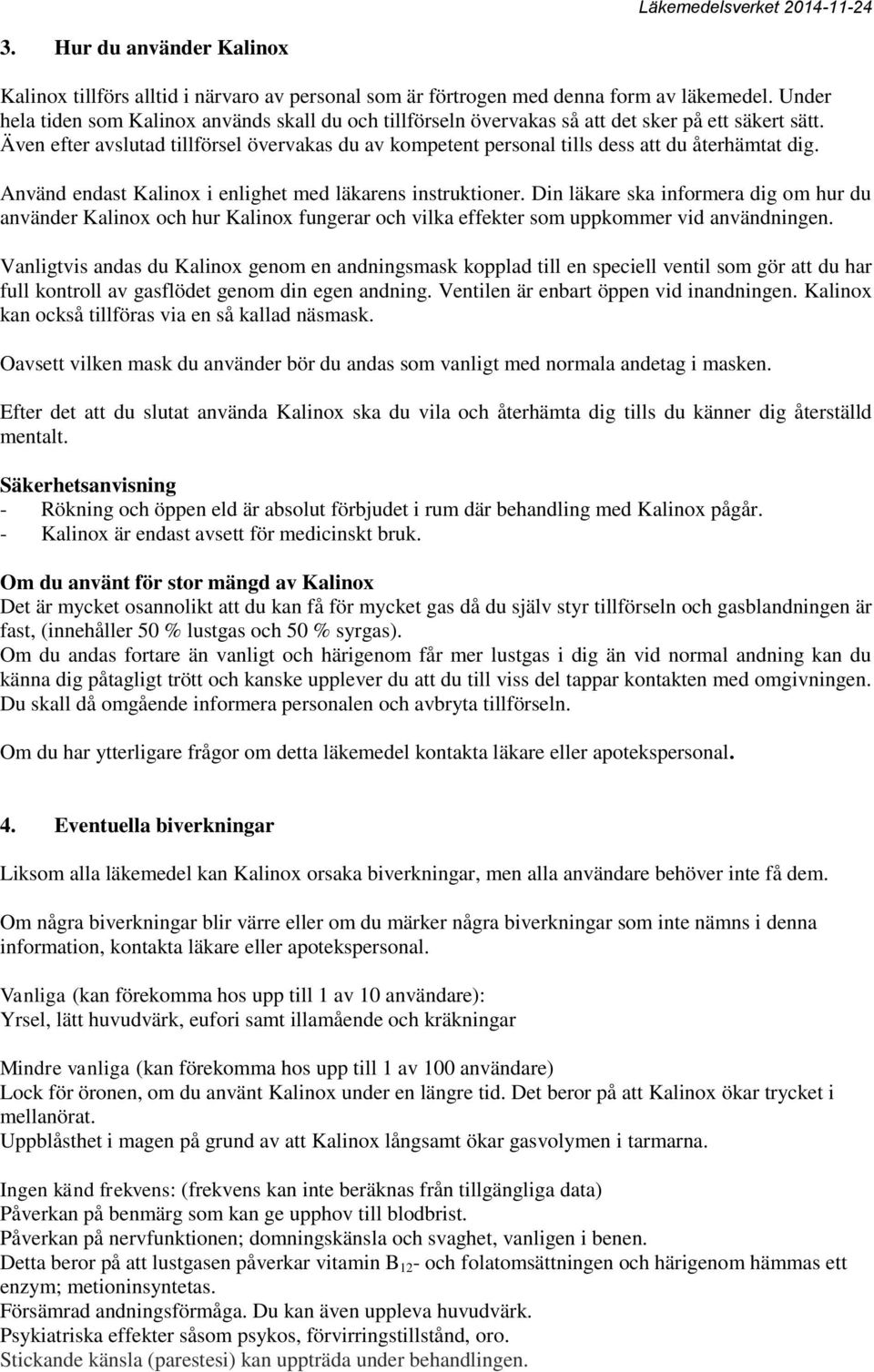 Även efter avslutad tillförsel övervakas du av kompetent personal tills dess att du återhämtat dig. Använd endast Kalinox i enlighet med läkarens instruktioner.