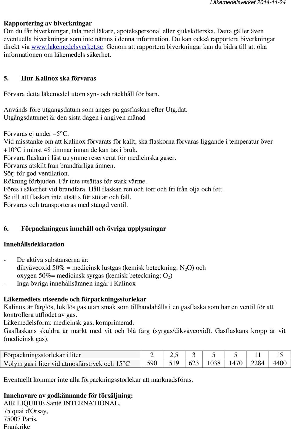 Hur Kalinox ska förvaras Förvara detta läkemedel utom syn- och räckhåll för barn. Används före utgångsdatum som anges på gasflaskan efter Utg.dat. Utgångsdatumet är den sista dagen i angiven månad Förvaras ej under 5 C.