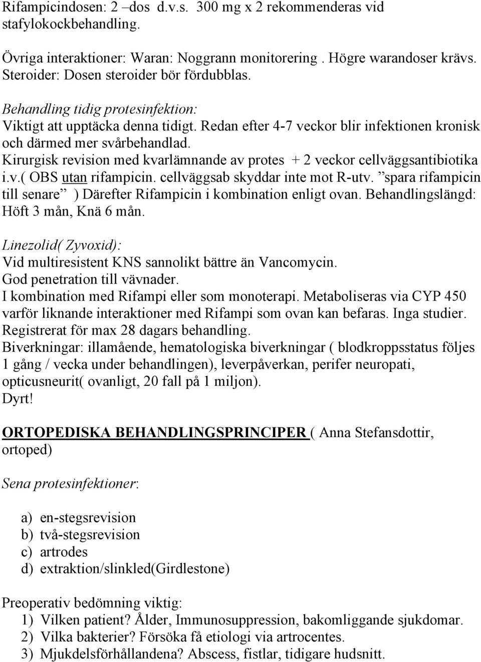 Kirurgisk revision med kvarlämnande av protes + 2 veckor cellväggsantibiotika i.v.( OBS utan rifampicin. cellväggsab skyddar inte mot R-utv.