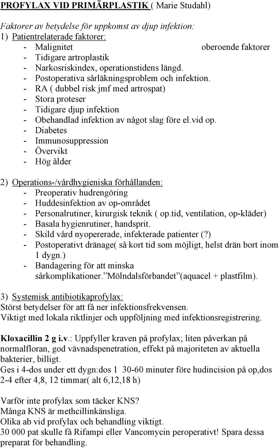 - RA ( dubbel risk jmf med artrospat) - Stora proteser - Tidigare djup infektion - Obehandlad infektion av något slag före el.vid op.