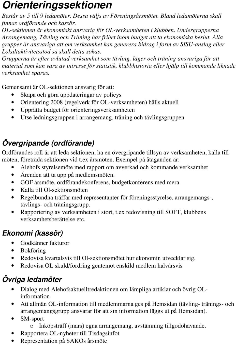 Alla grupper är ansvariga att om verksamhet kan generera bidrag i form av SISU-anslag eller Lokaltaktivitetsstöd så skall detta sökas.