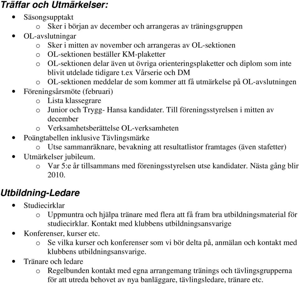 ex Vårserie och DM o OL-sektionen meddelar de som kommer att få utmärkelse på OL-avslutningen Föreningsårsmöte (februari) o Lista klassegrare o Junior och Trygg- Hansa kandidater.