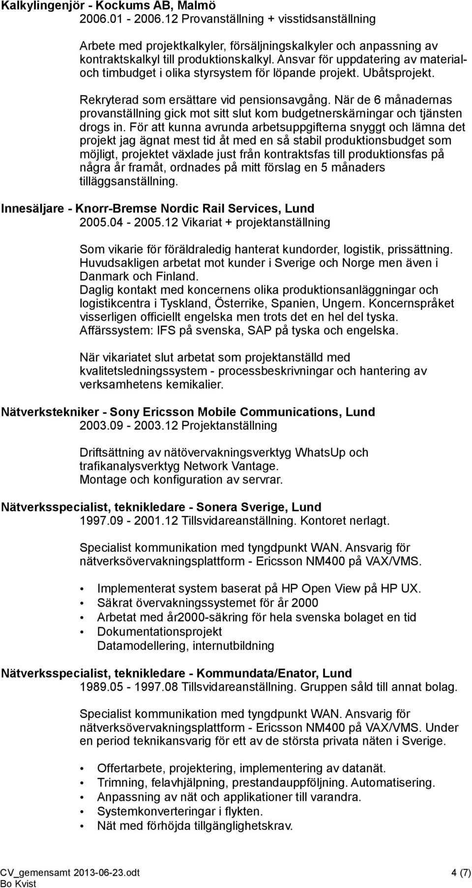 När de 6 månadernas provanställning gick mot sitt slut kom budgetnerskärningar och tjänsten drogs in.