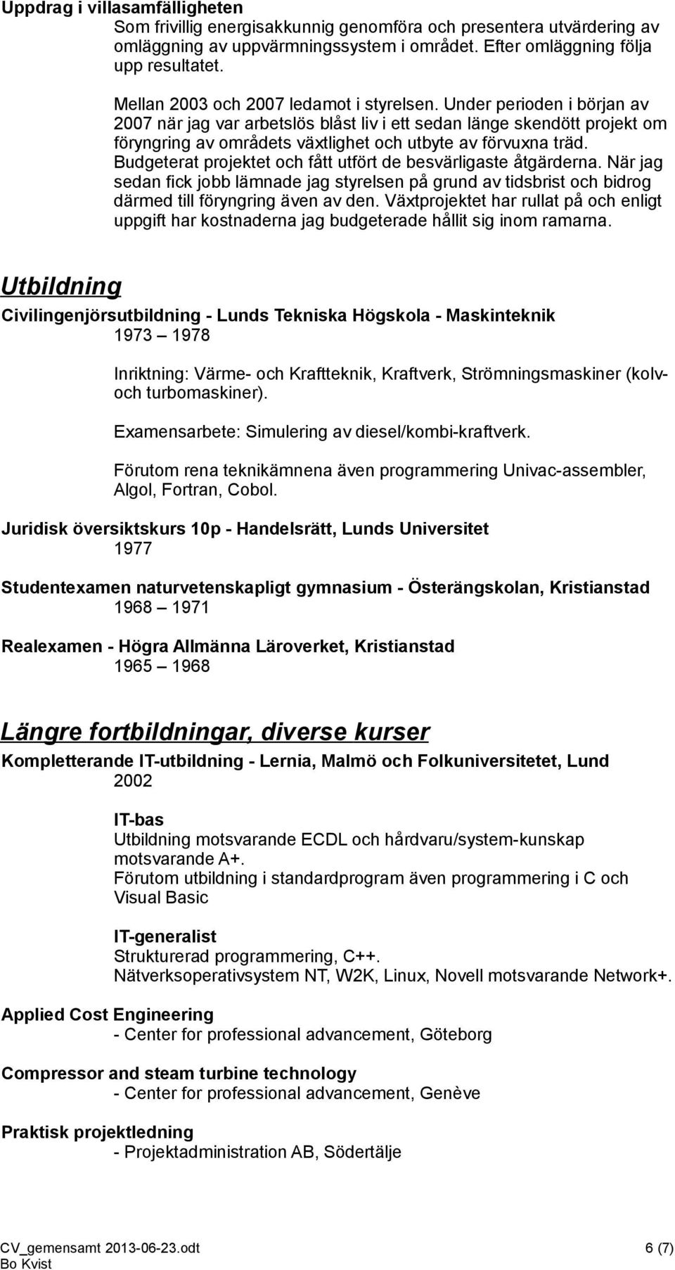 Under perioden i början av 2007 när jag var arbetslös blåst liv i ett sedan länge skendött projekt om föryngring av områdets växtlighet och utbyte av förvuxna träd.