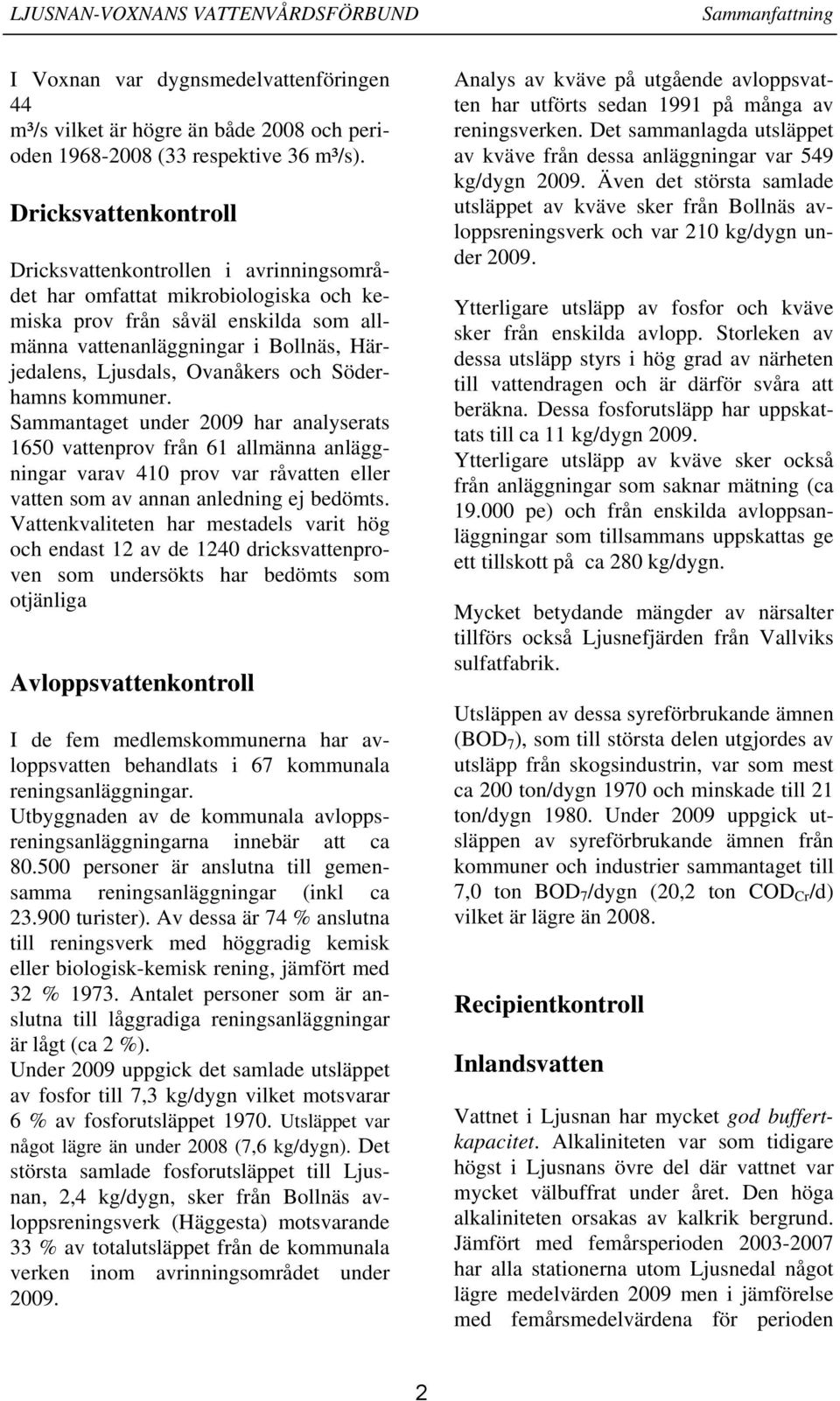 Ovanåkers och Söderhamns kommuner. Sammantaget under 29 har analyserats 165 vattenprov från 61 allmänna anläggningar varav 41 prov var råvatten eller vatten som av annan anledning ej bedömts.