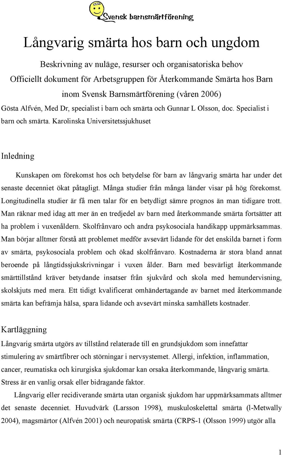 Karolinska Universitetssjukhuset Inledning Kunskapen om förekomst hos och betydelse för barn av långvarig smärta har under det senaste decenniet ökat påtagligt.