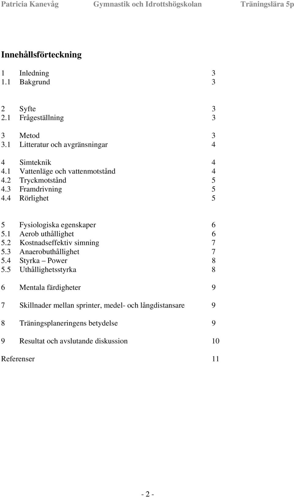 4 Rörlighet 5 5 Fysiologiska egenskaper 6 5.1 Aerob uthållighet 6 5.2 Kostnadseffektiv simning 7 5.3 Anaerobuthållighet 7 5.