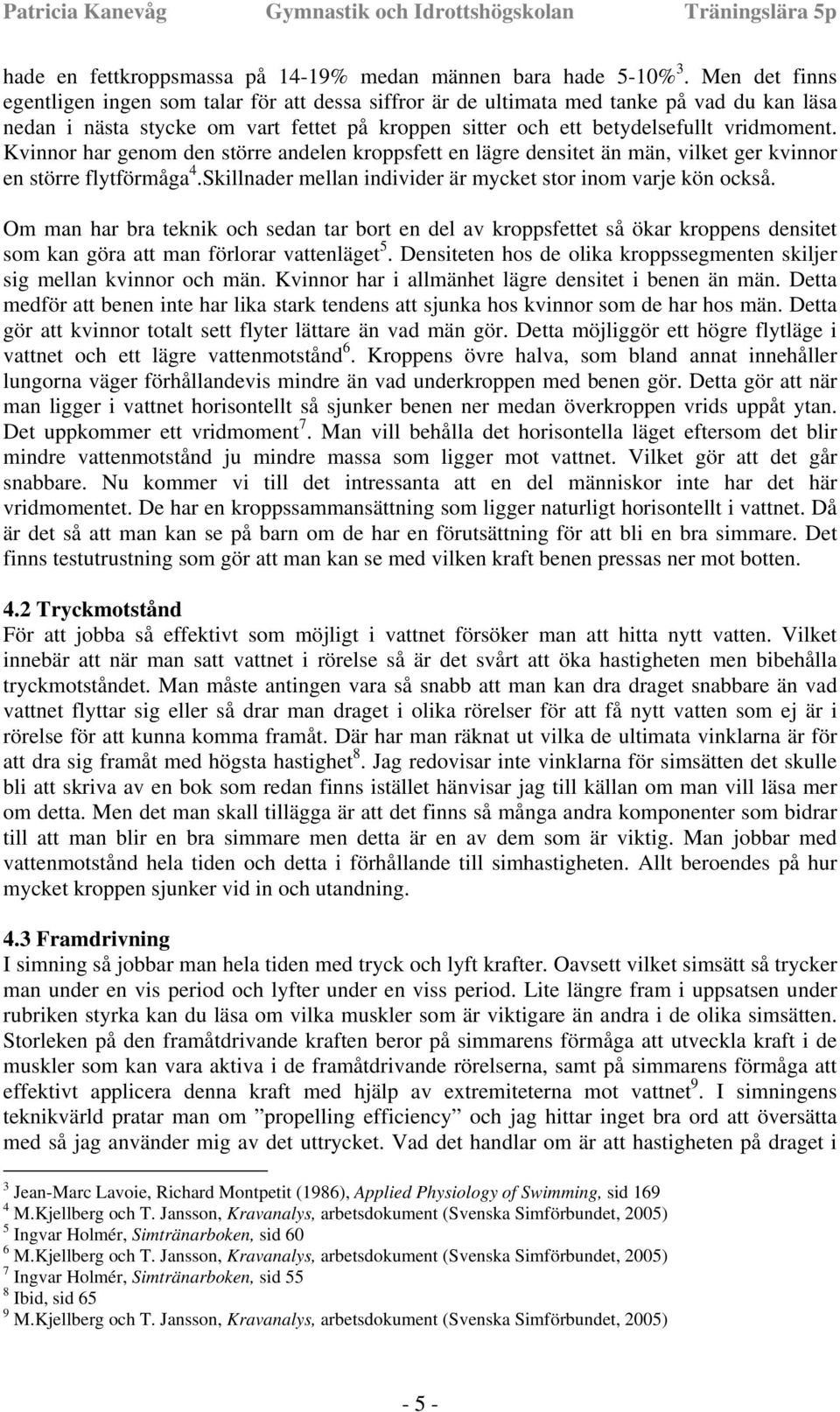 Kvinnor har genom den större andelen kroppsfett en lägre densitet än män, vilket ger kvinnor en större flytförmåga 4.Skillnader mellan individer är mycket stor inom varje kön också.