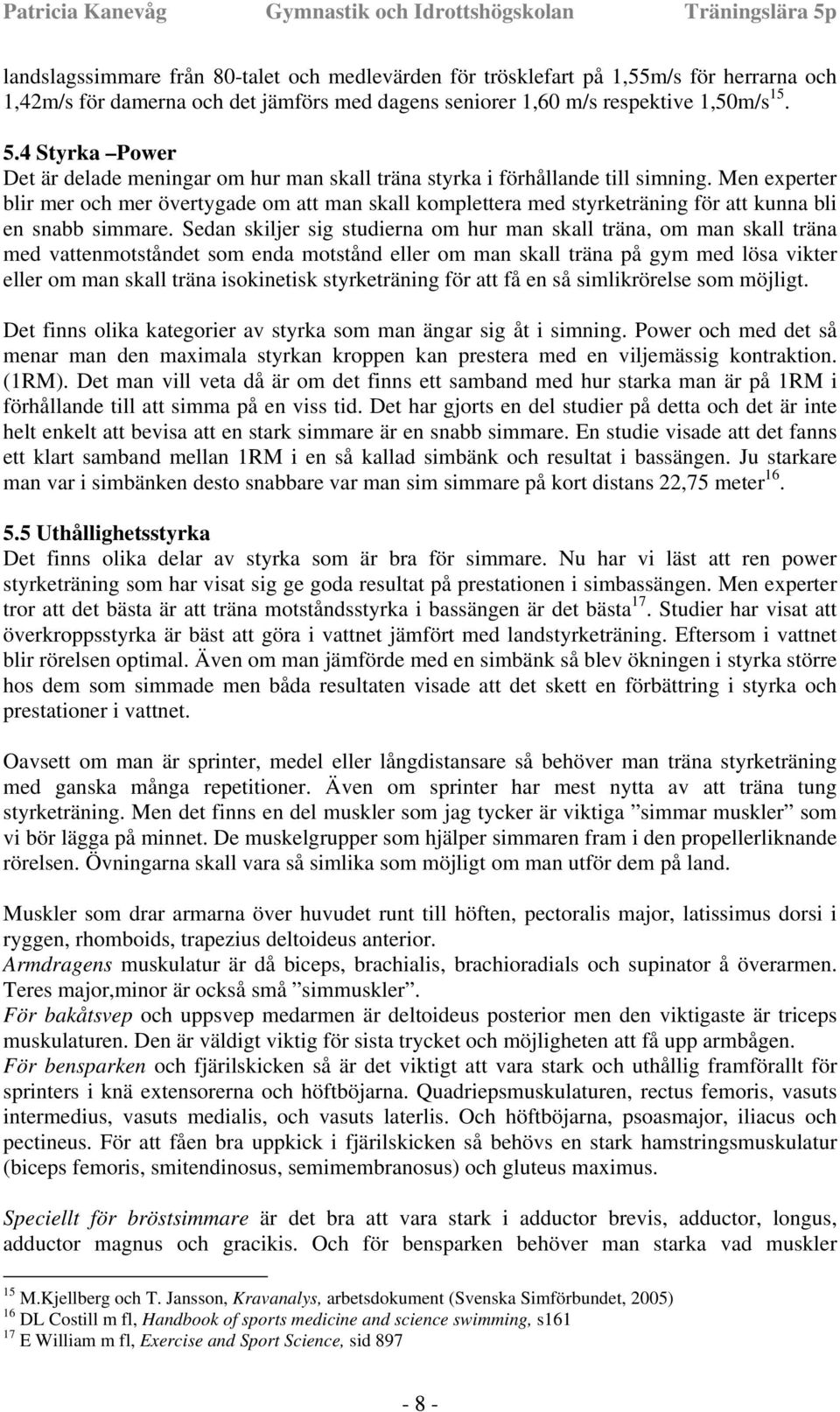 Men experter blir mer och mer övertygade om att man skall komplettera med styrketräning för att kunna bli en snabb simmare.