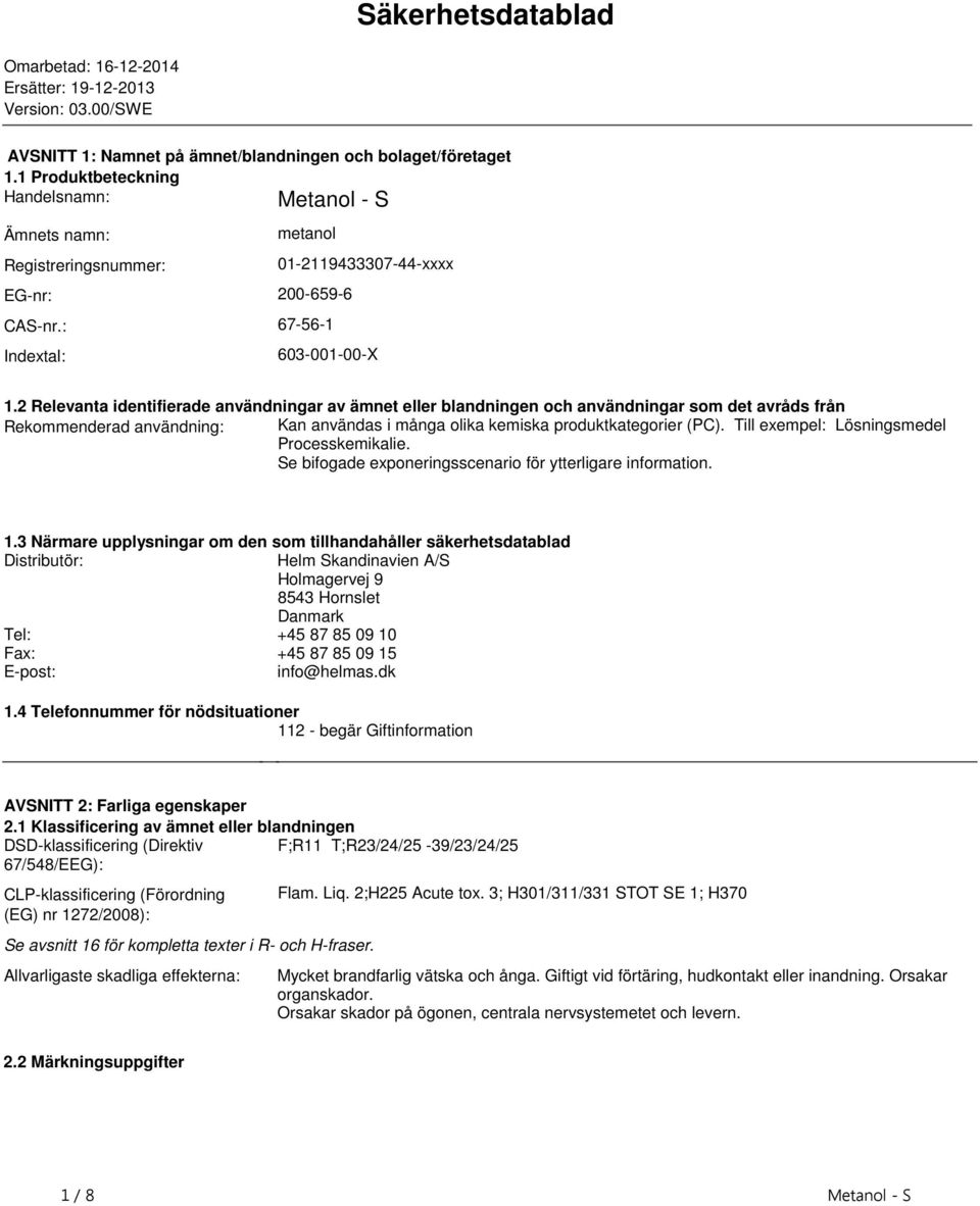 avråds från Kan användas i många olika kemiska produktkategorier (PC) Till exempel: Lösningsmedel Rekommenderad användning: Processkemikalie Se bifogade exponeringsscenario för ytterligare