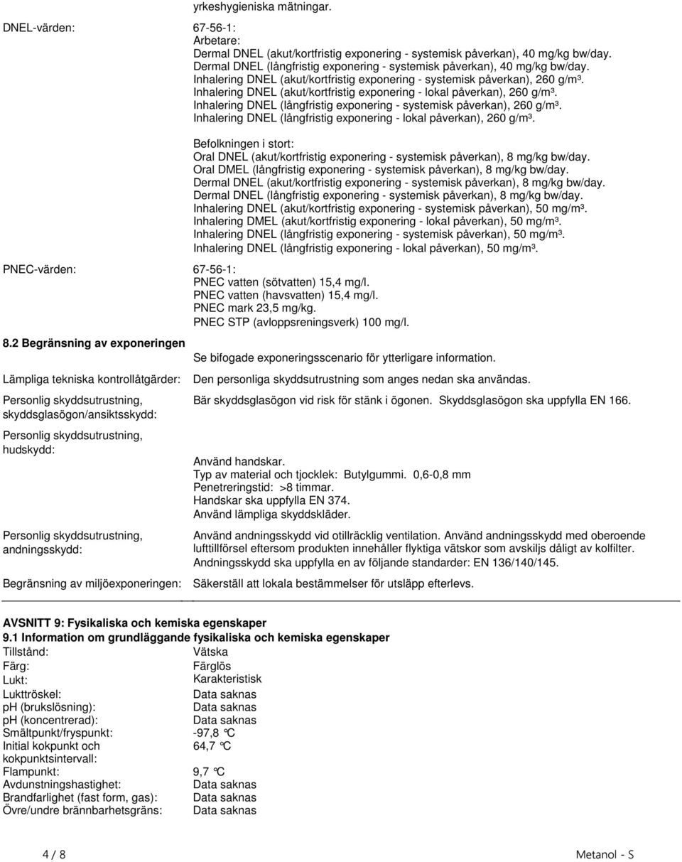 exponering - systemisk påverkan), 260 g/m³ Inhalering DNEL (långfristig exponering - lokal påverkan), 260 g/m³ Befolkningen i stort: Oral DNEL (akut/kortfristig exponering - systemisk påverkan), 8