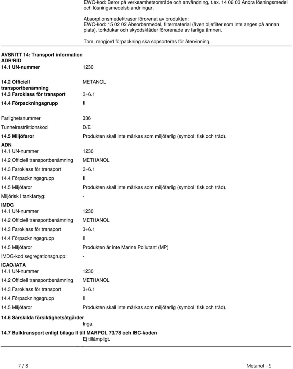 förpackning ska sopsorteras för återvinning 142 Officiell METANOL transportbenämning 143 Faroklass för transport 3+61 144 Förpackningsgrupp II Farlighetsnummer 336 Tunnelrestriktionskod D/E 145