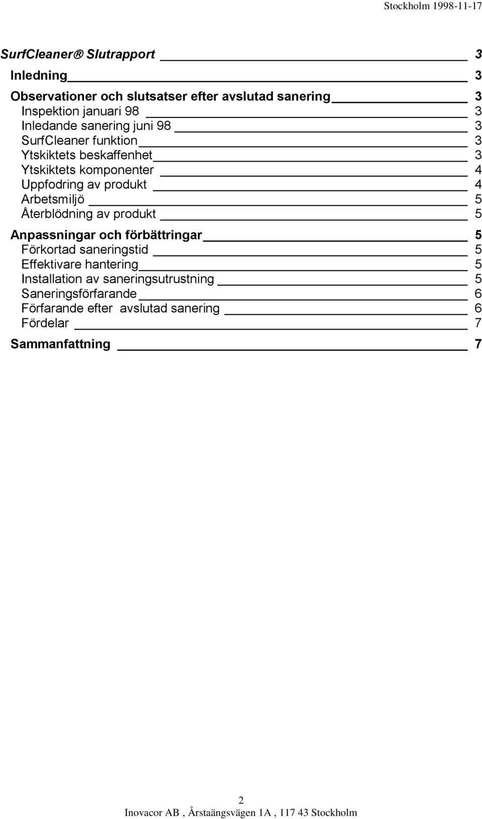 produkt 4 Arbetsmiljö 5 Återblödning av produkt 5 Anpassningar och förbättringar 5 Förkortad saneringstid 5 Effektivare