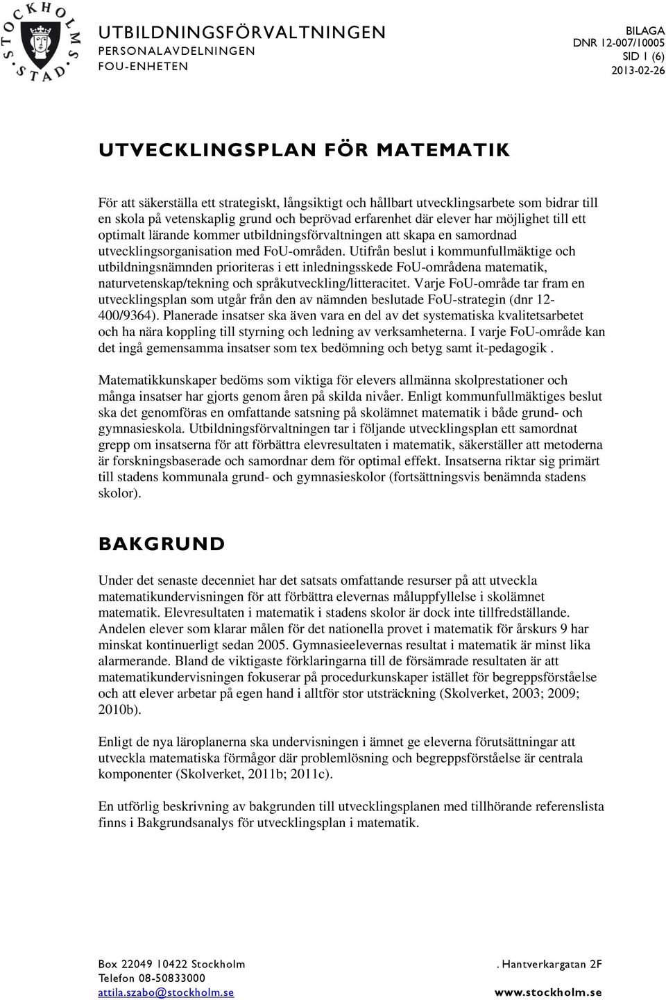 FoU-områden. Utifrån beslut i kommunfullmäktige och utbildningsnämnden prioriteras i ett inledningsskede FoU-områdena matematik, naturvetenskap/tekning och språkutveckling/litteracitet.