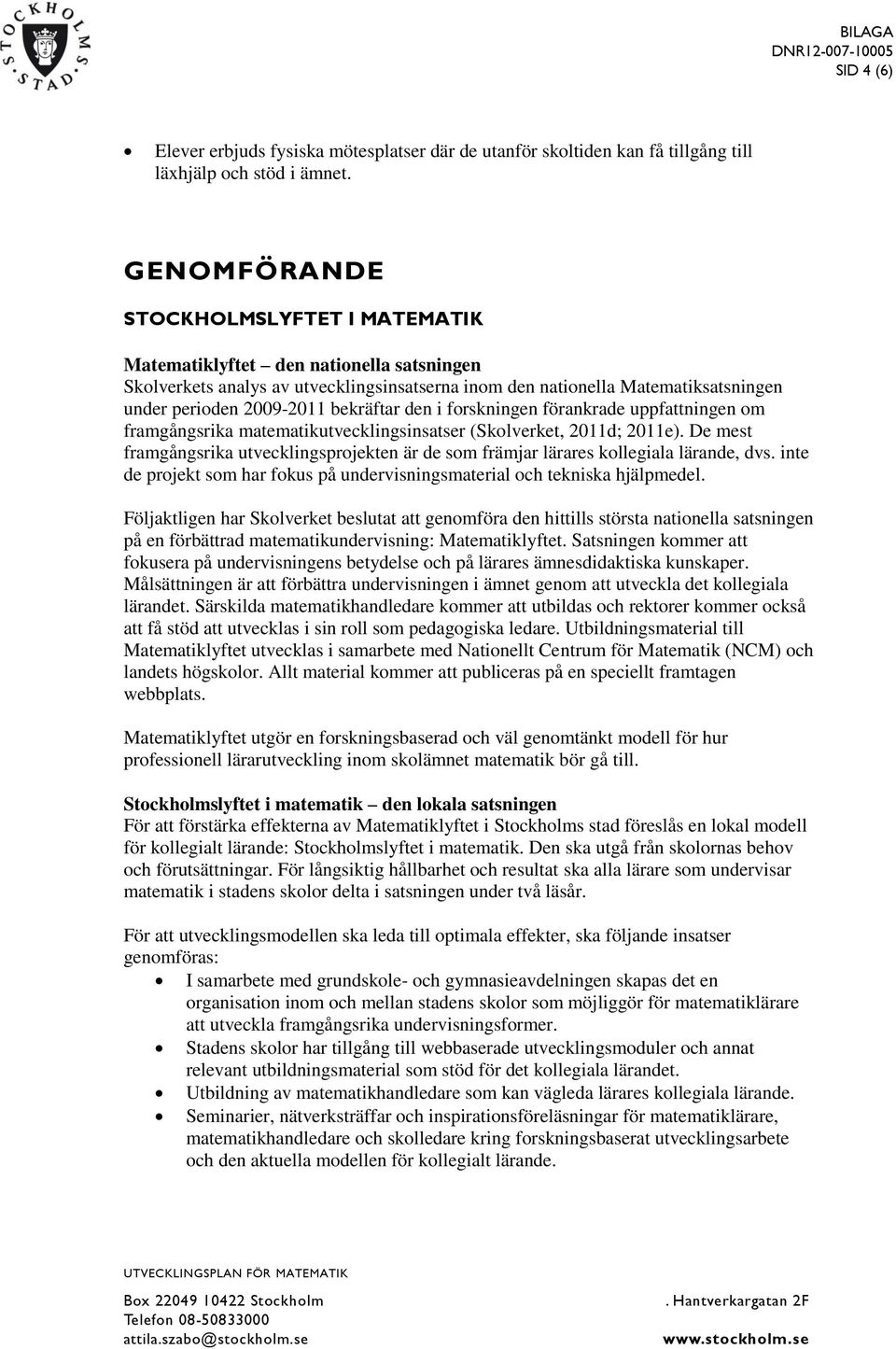 bekräftar den i forskningen förankrade uppfattningen om framgångsrika matematikutvecklingsinsatser (Skolverket, 2011d; 2011e).