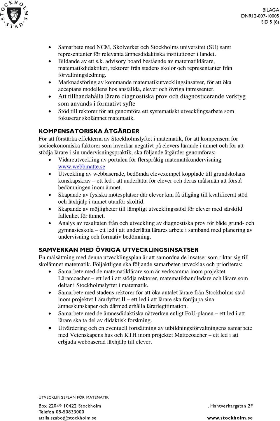 Att tillhandahålla lärare diagnostiska prov och diagnosticerande verktyg som används i formativt syfte Stöd till rektorer för att genomföra ett systematiskt utvecklingsarbete som fokuserar skolämnet