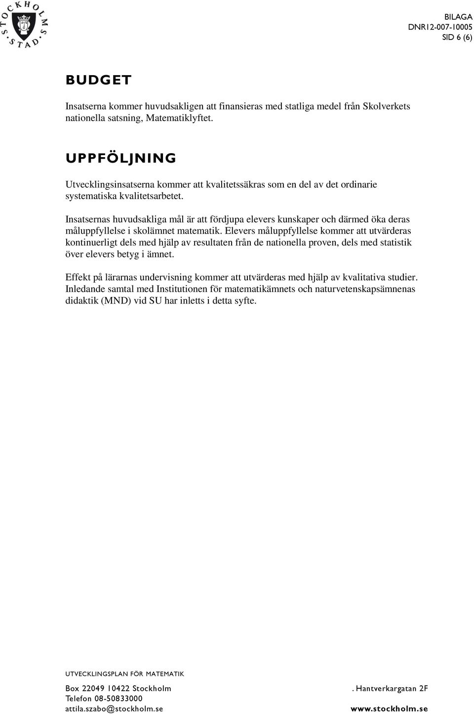 Insatsernas huvudsakliga mål är att fördjupa elevers kunskaper och därmed öka deras måluppfyllelse i skolämnet matematik.