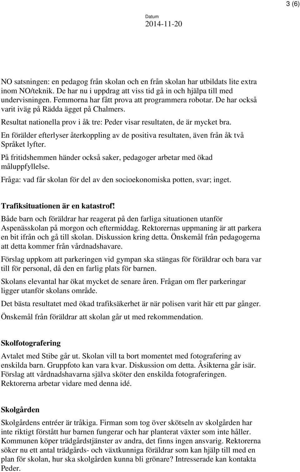 En förälder efterlyser återkoppling av de positiva resultaten, även från åk två Språket lyfter. På fritidshemmen händer också saker, pedagoger arbetar med ökad måluppfyllelse.