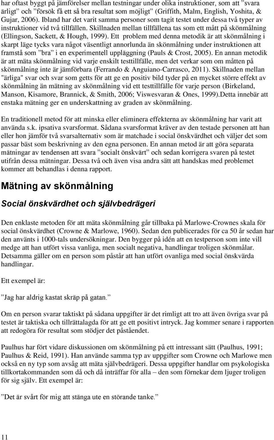 Skillnaden mellan tillfällena tas som ett mått på skönmålning (Ellingson, Sackett, & Hough, 1999).