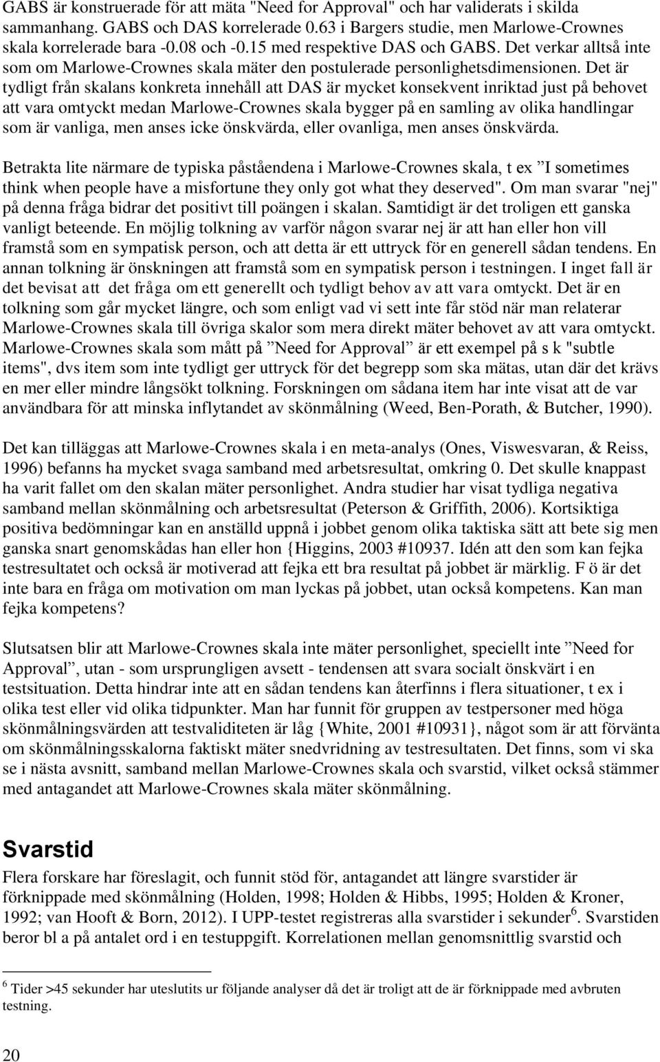 Det är tydligt från skalans konkreta innehåll att DAS är mycket konsekvent inriktad just på behovet att vara omtyckt medan Marlowe-Crownes skala bygger på en samling av olika handlingar som är