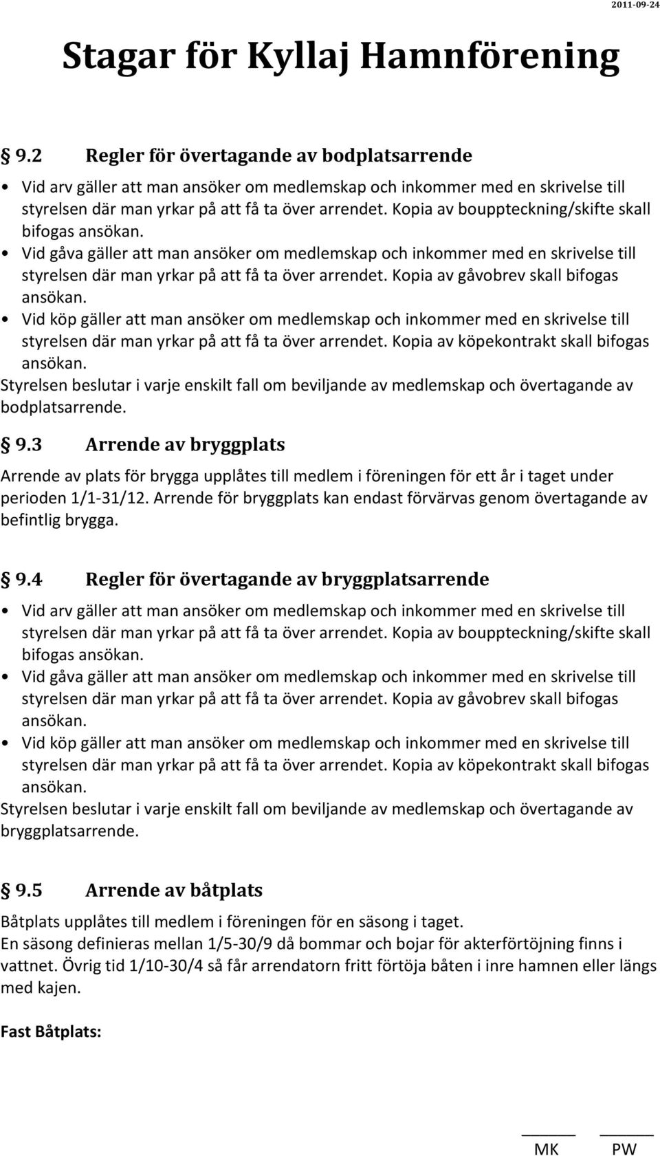 Kopia av gåvobrev skall bifogas ansökan. Vid köp gäller att man ansöker om medlemskap och inkommer med en skrivelse till styrelsen där man yrkar på att få ta över arrendet.