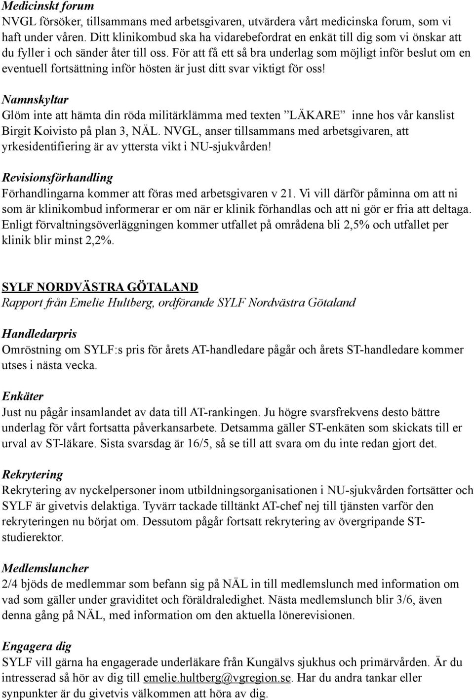 För att få ett så bra underlag som möjligt inför beslut om en eventuell fortsättning inför hösten är just ditt svar viktigt för oss Namnskyltar Glöm inte att hämta din röda militärklämma med texten