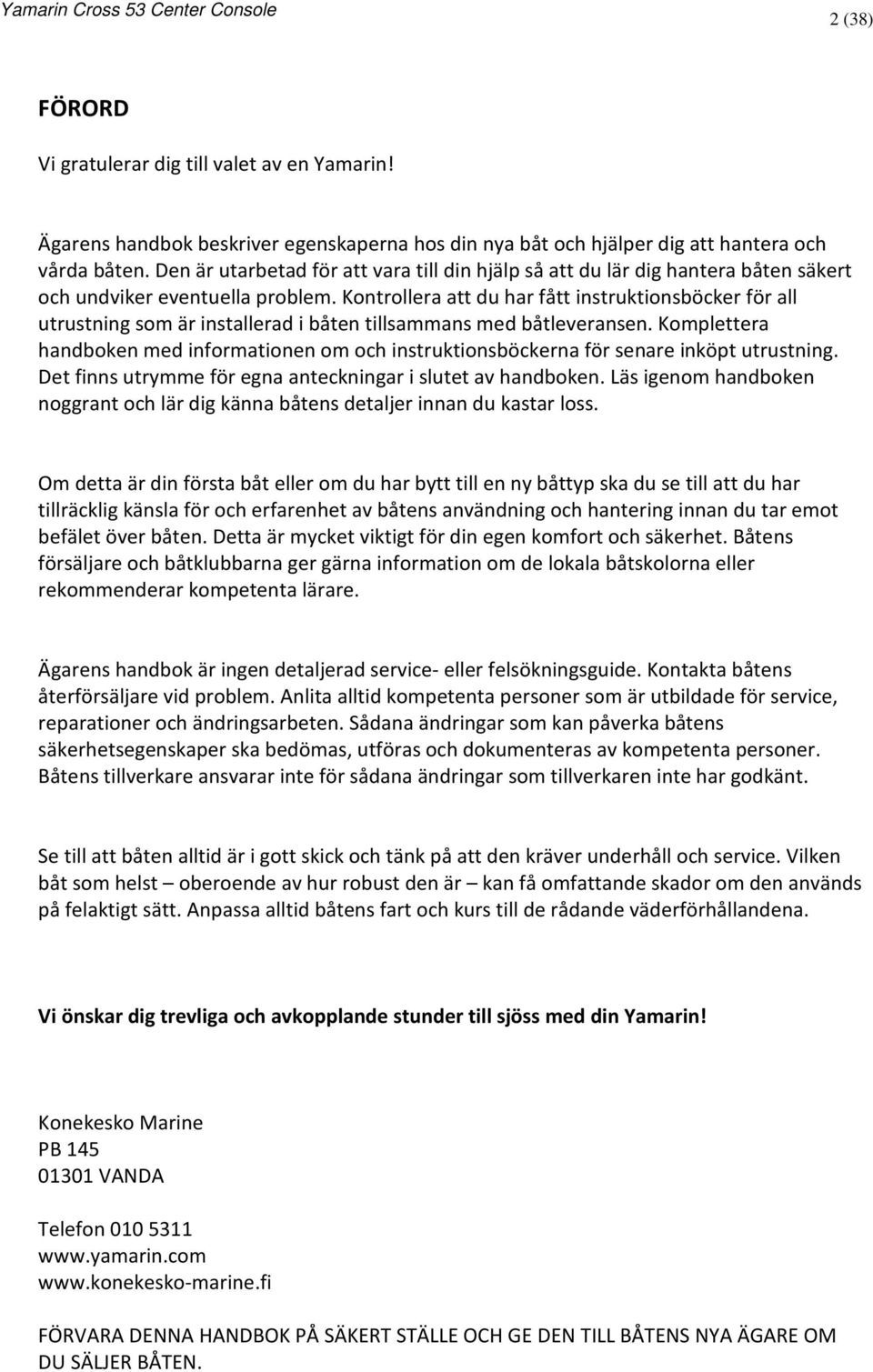 Kontrollera att du har fått instruktionsböcker för all utrustning som är installerad i båten tillsammans med båtleveransen.