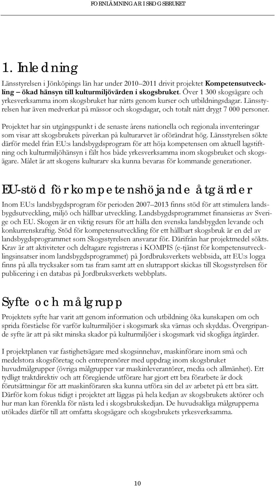 Projektet har sin utgångspunkt i de senaste årens nationella och regionala inventeringar som visar att skogsbrukets påverkan på kulturarvet är oförändrat hög.