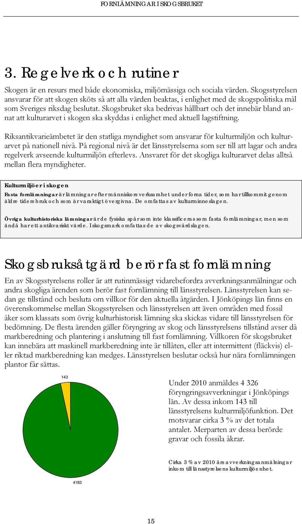 Skogsbruket ska bedrivas hållbart och det innebär bland annat att kulturarvet i skogen ska skyddas i enlighet med aktuell lagstiftning.