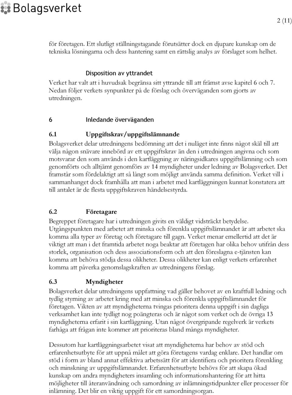 Nedan följer verkets synpunkter på de förslag och överväganden som gjorts av utredningen. 6 Inledande överväganden 6.