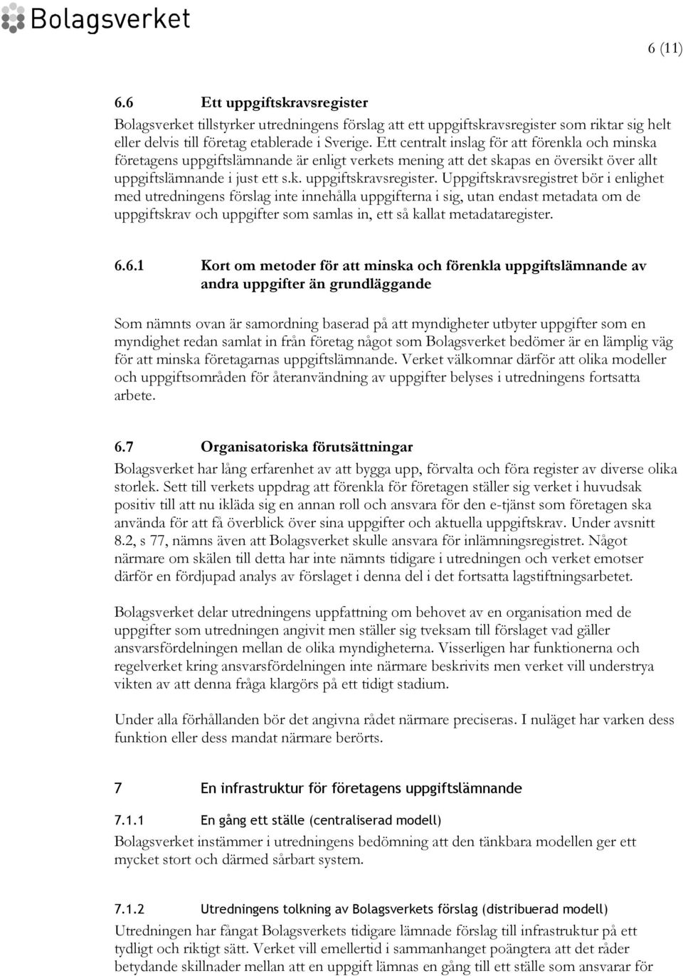 Uppgiftskravsregistret bör i enlighet med utredningens förslag inte innehålla uppgifterna i sig, utan endast metadata om de uppgiftskrav och uppgifter som samlas in, ett så kallat metadataregister. 6.