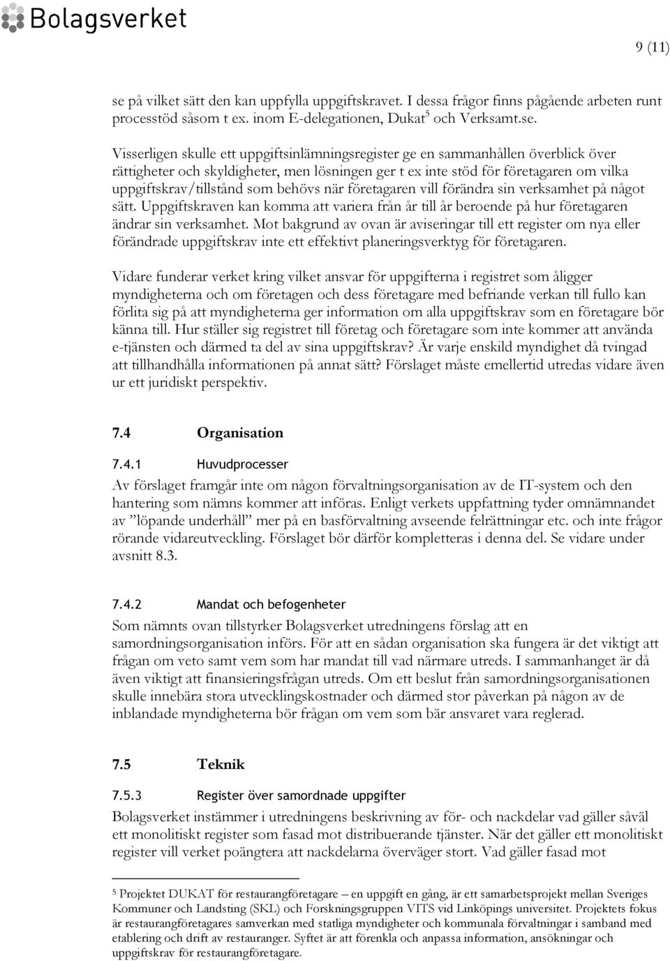 Visserligen skulle ett uppgiftsinlämningsregister ge en sammanhållen överblick över rättigheter och skyldigheter, men lösningen ger t ex inte stöd för företagaren om vilka uppgiftskrav/tillstånd som