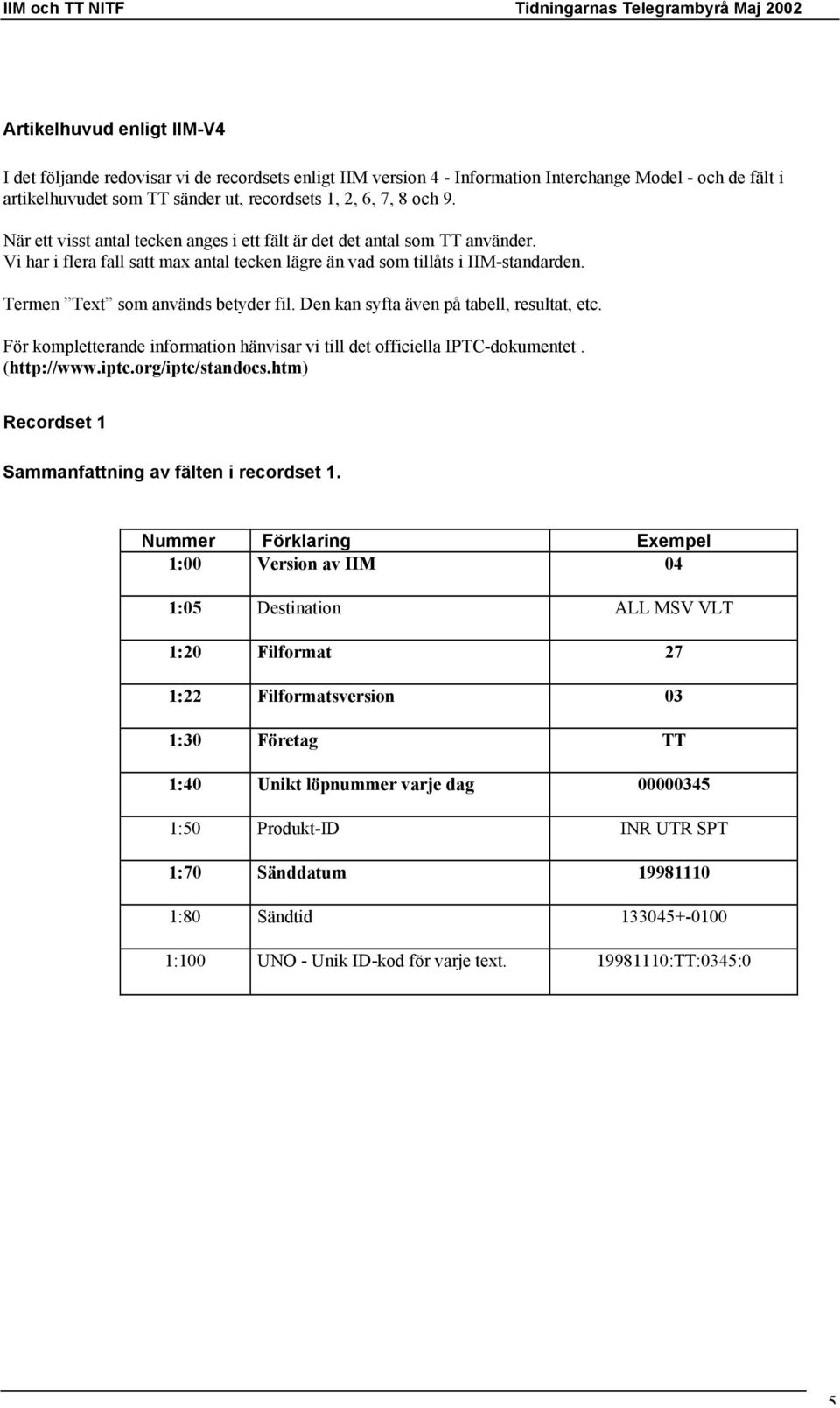 Termen Text som används betyder fil. Den kan syfta även på tabell, resultat, etc. För kompletterande information hänvisar vi till det officiella IPTC-dokumentet. (http://www.iptc.org/iptc/standocs.