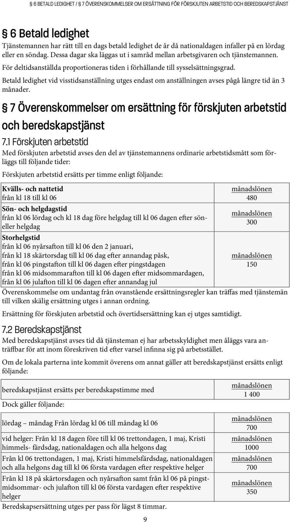 Betald ledighet vid visstidsanställning utges endast om anställningen avses pågå längre tid än 3 månader. 7 Överenskommelser om ersättning för förskjuten arbetstid och beredskapstjänst 7.