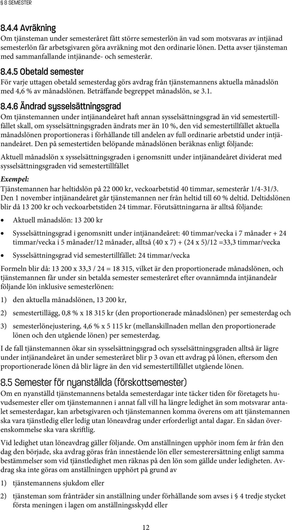 5 Obetald semester För varje uttagen obetald semesterdag görs avdrag från tjänstemannens aktuella månadslön med 4,