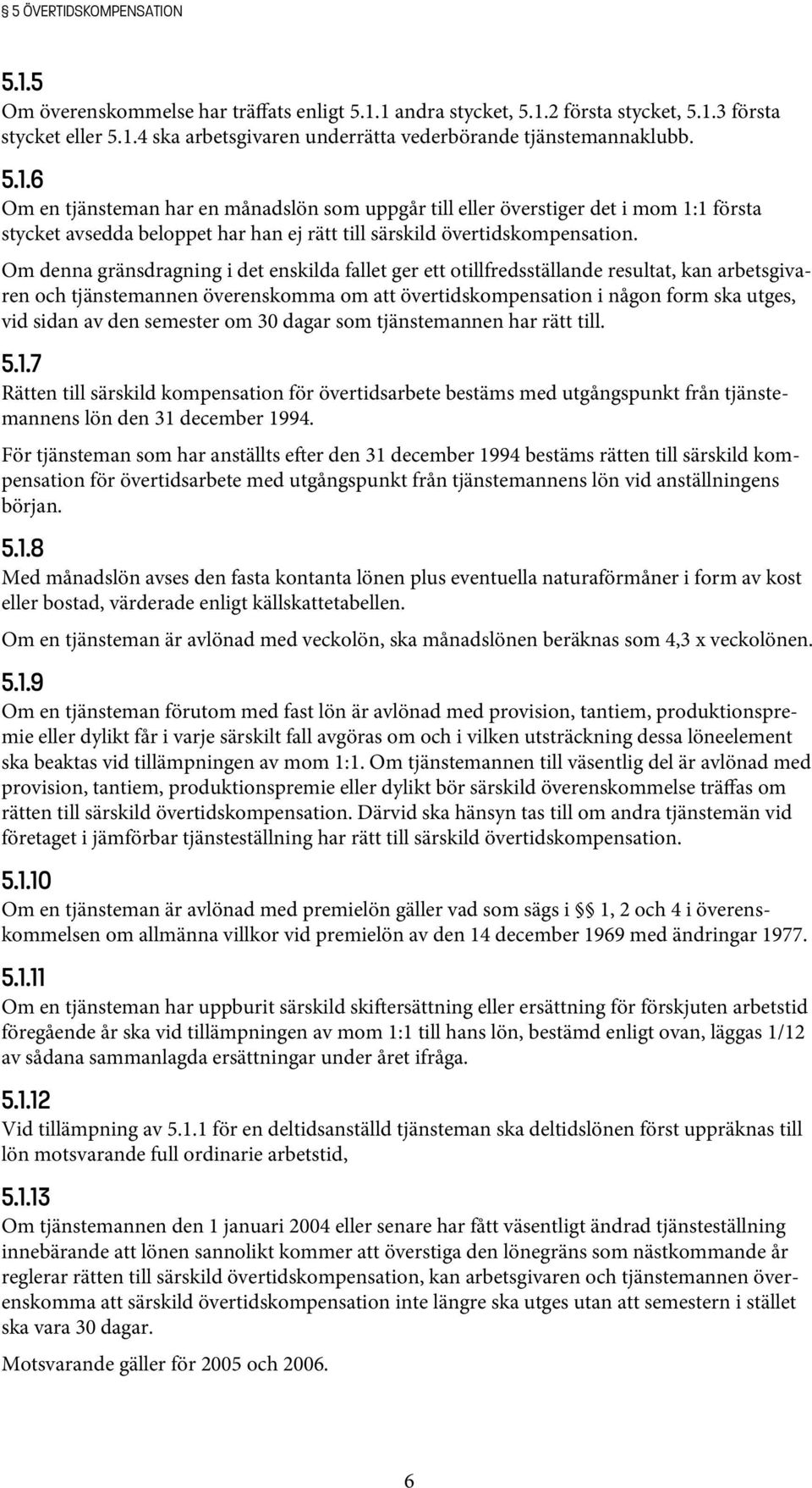 Om denna gränsdragning i det enskilda fallet ger ett otillfredsställande resultat, kan arbetsgivaren och tjänstemannen överenskomma om att övertidskompensation i någon form ska utges, vid sidan av