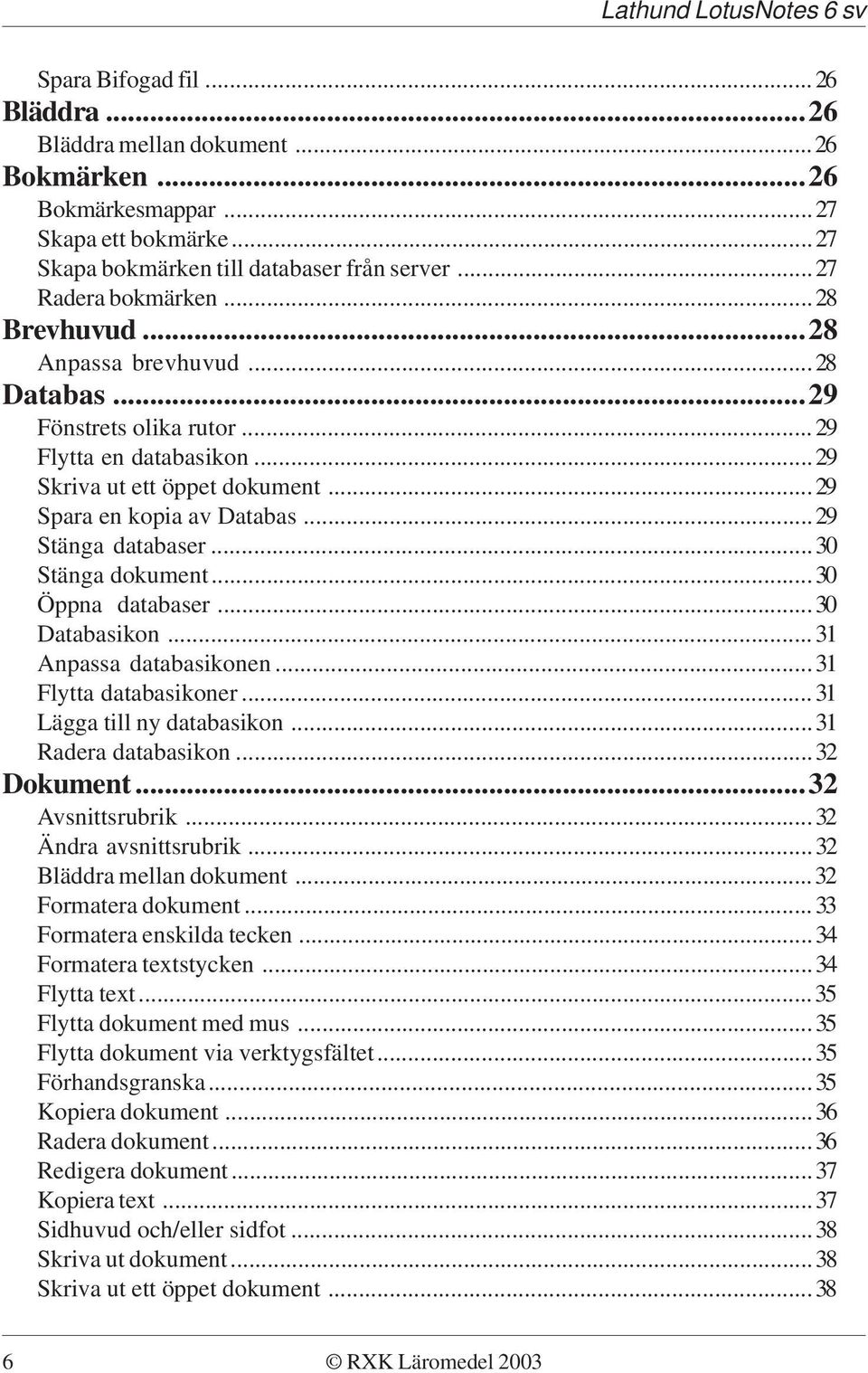 ..30 Stänga dokument...30 Öppna databaser...30 Databasikon...31 Anpassa databasikonen...31 Flytta databasikoner...31 Lägga till ny databasikon...31 Radera databasikon...32 Dokument...32 Avsnittsrubrik.