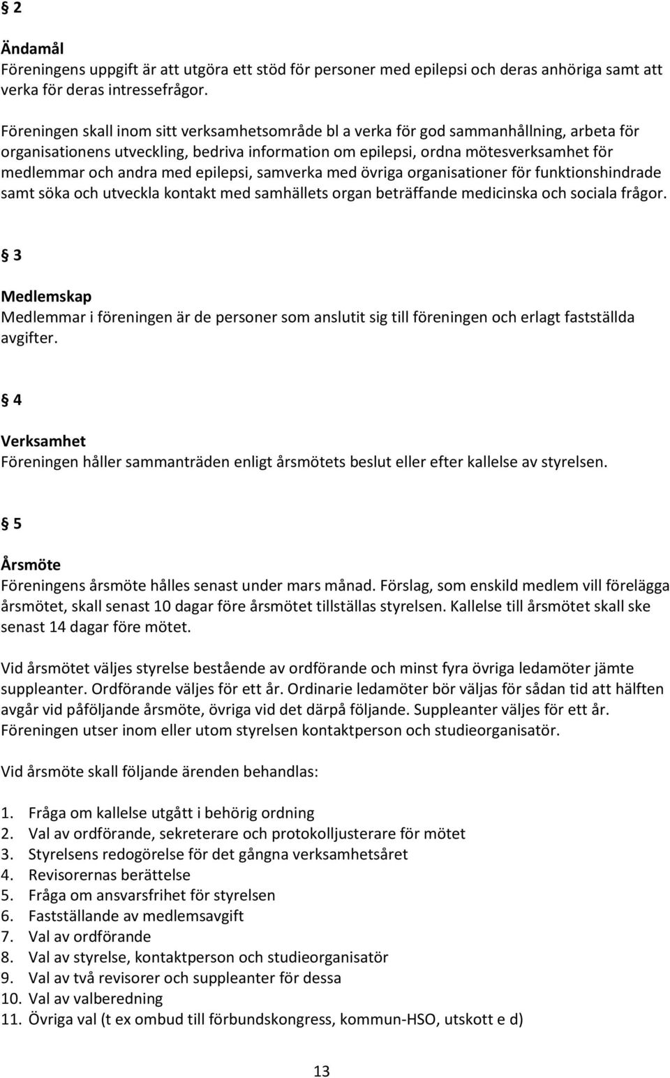 med epilepsi, samverka med övriga organisationer för funktionshindrade samt söka och utveckla kontakt med samhällets organ beträffande medicinska och sociala frågor.