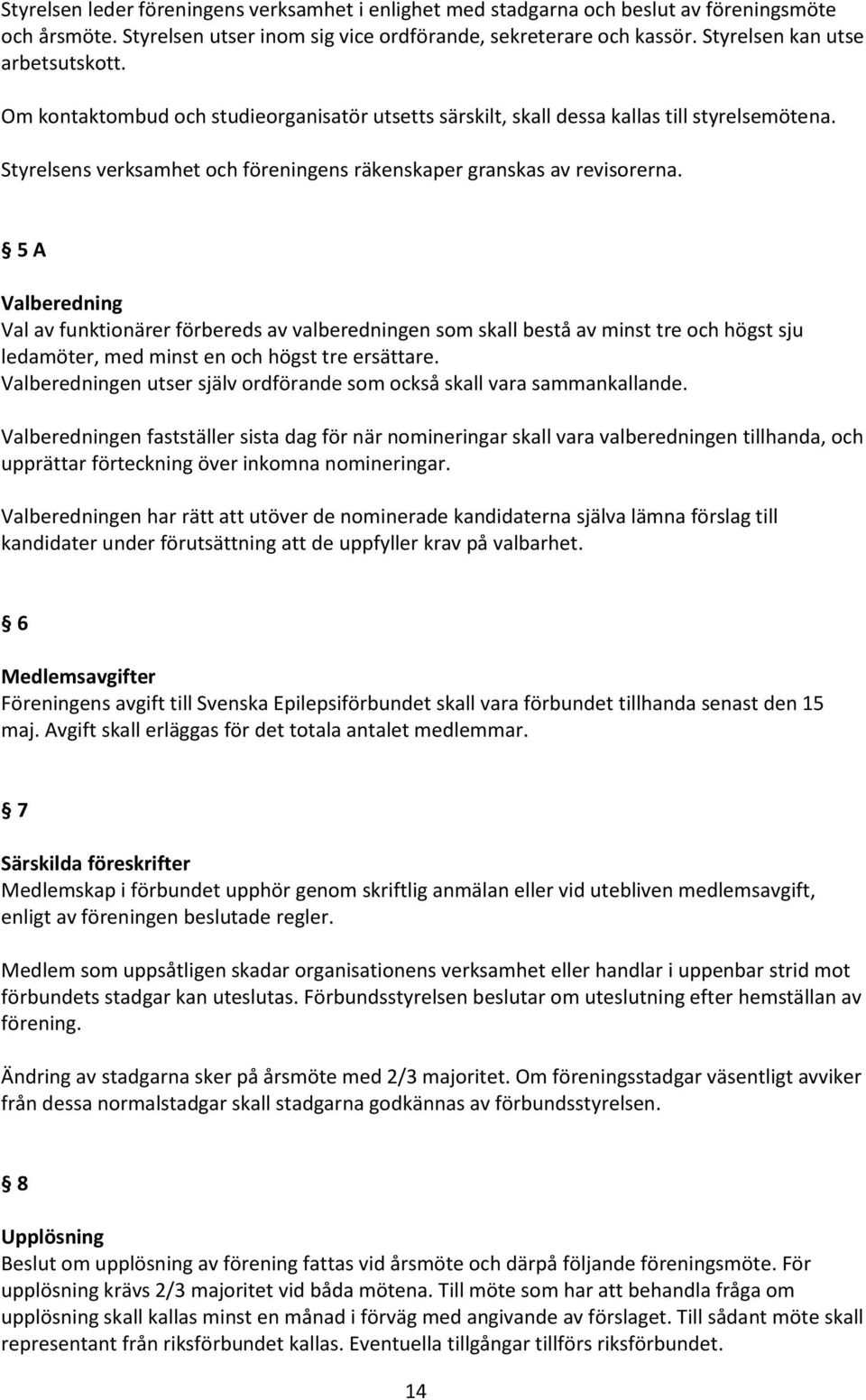 Styrelsens verksamhet och föreningens räkenskaper granskas av revisorerna.