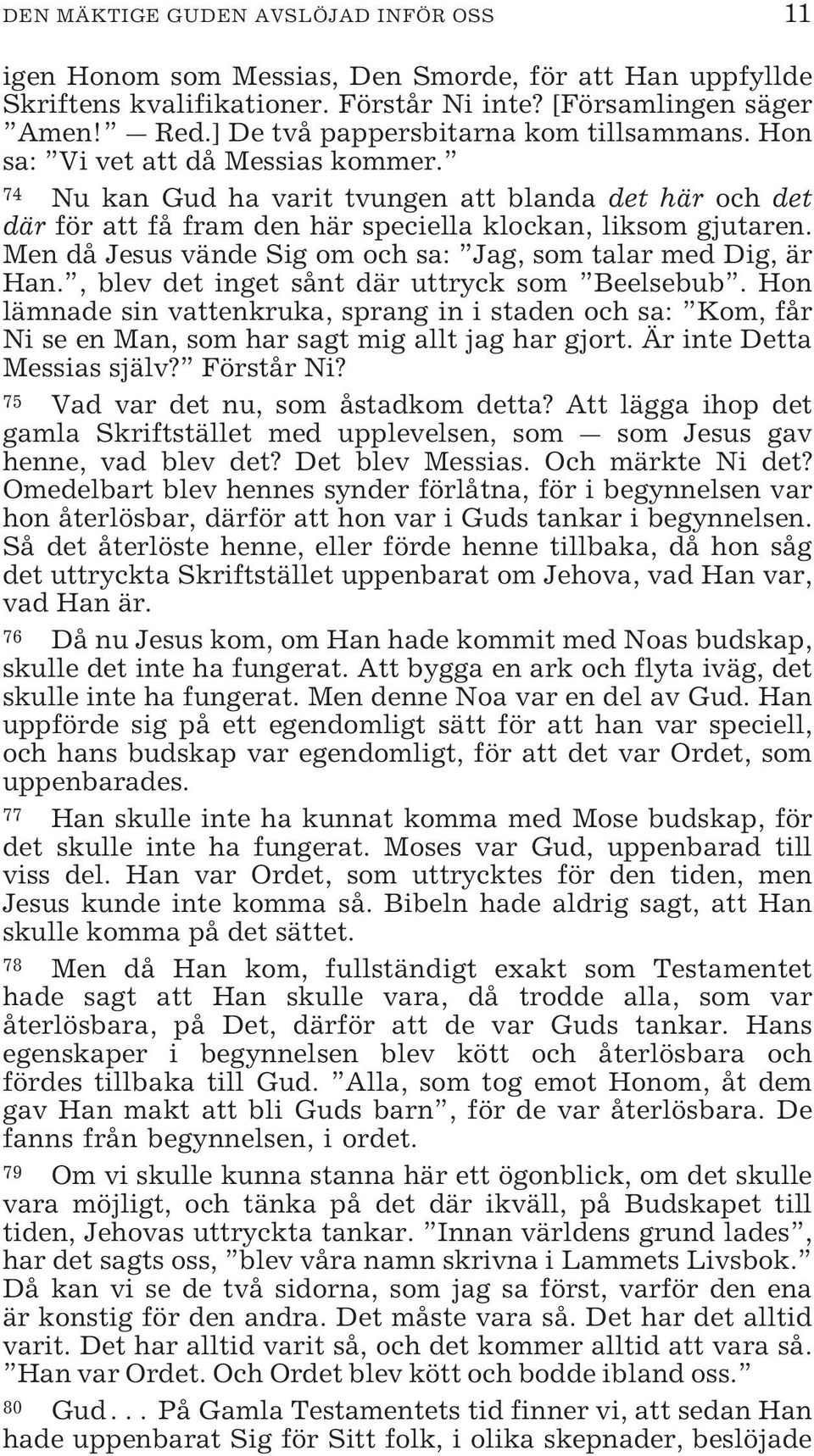 Men då Jesus vände Sig om och sa: Jag, som talar med Dig, är Han., blev det inget sånt där uttryck som Beelsebub.