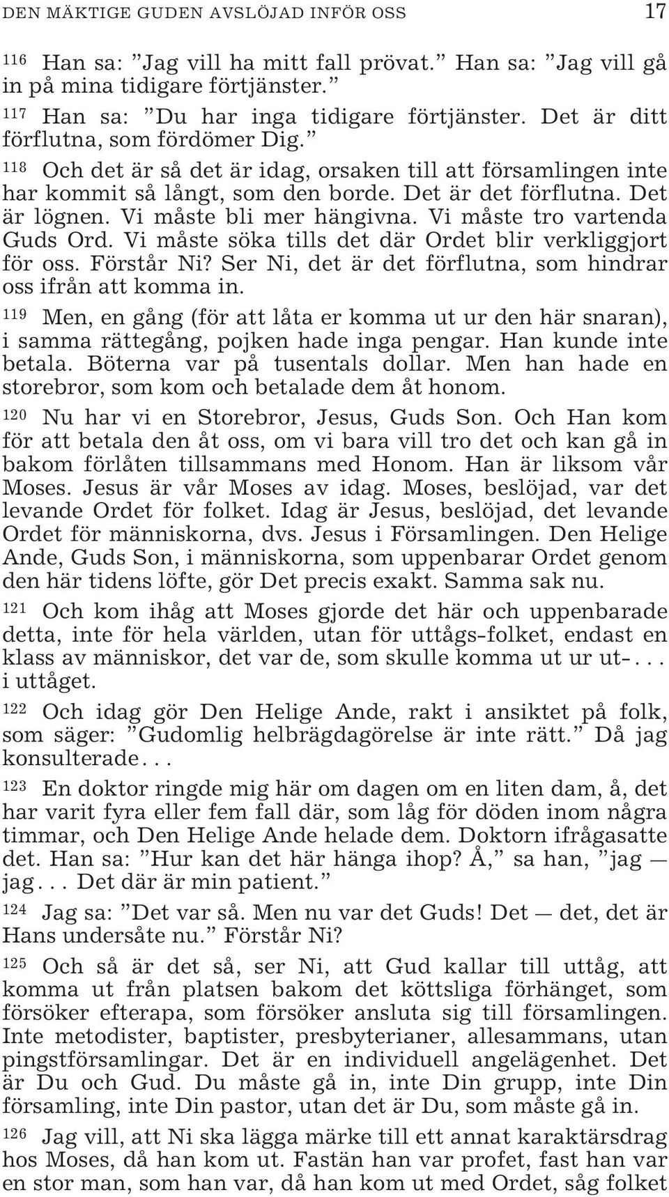 Vi måste bli mer hängivna. Vi måste tro vartenda Guds Ord. Vi måste söka tills det där Ordet blir verkliggjort för oss. Förstår Ni? Ser Ni, det är det förflutna, som hindrar oss ifrån att komma in.