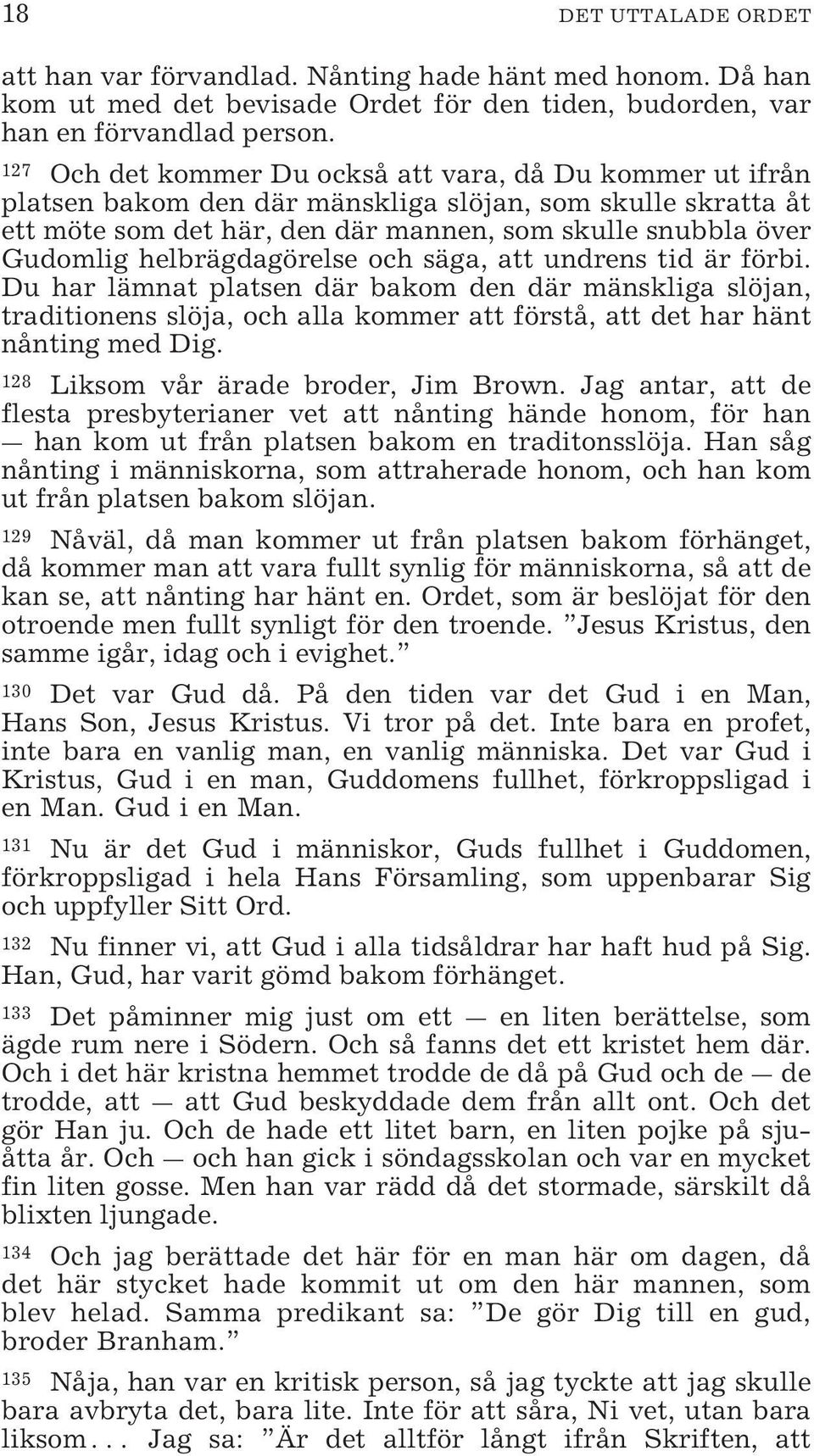 helbrägdagörelse och säga, att undrens tid är förbi. Du har lämnat platsen där bakom den där mänskliga slöjan, traditionens slöja, och alla kommer att förstå, att det har hänt nånting med Dig.