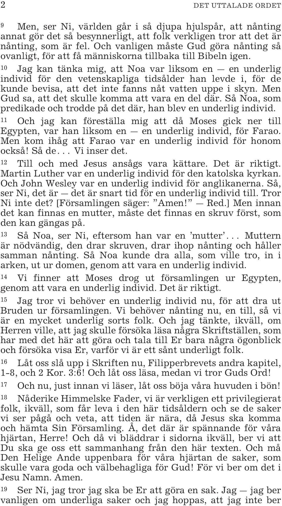 10 Jag kan tänka mig, att Noa var liksom en en underlig individ för den vetenskapliga tidsålder han levde i, för de kunde bevisa, att det inte fanns nåt vatten uppe i skyn.