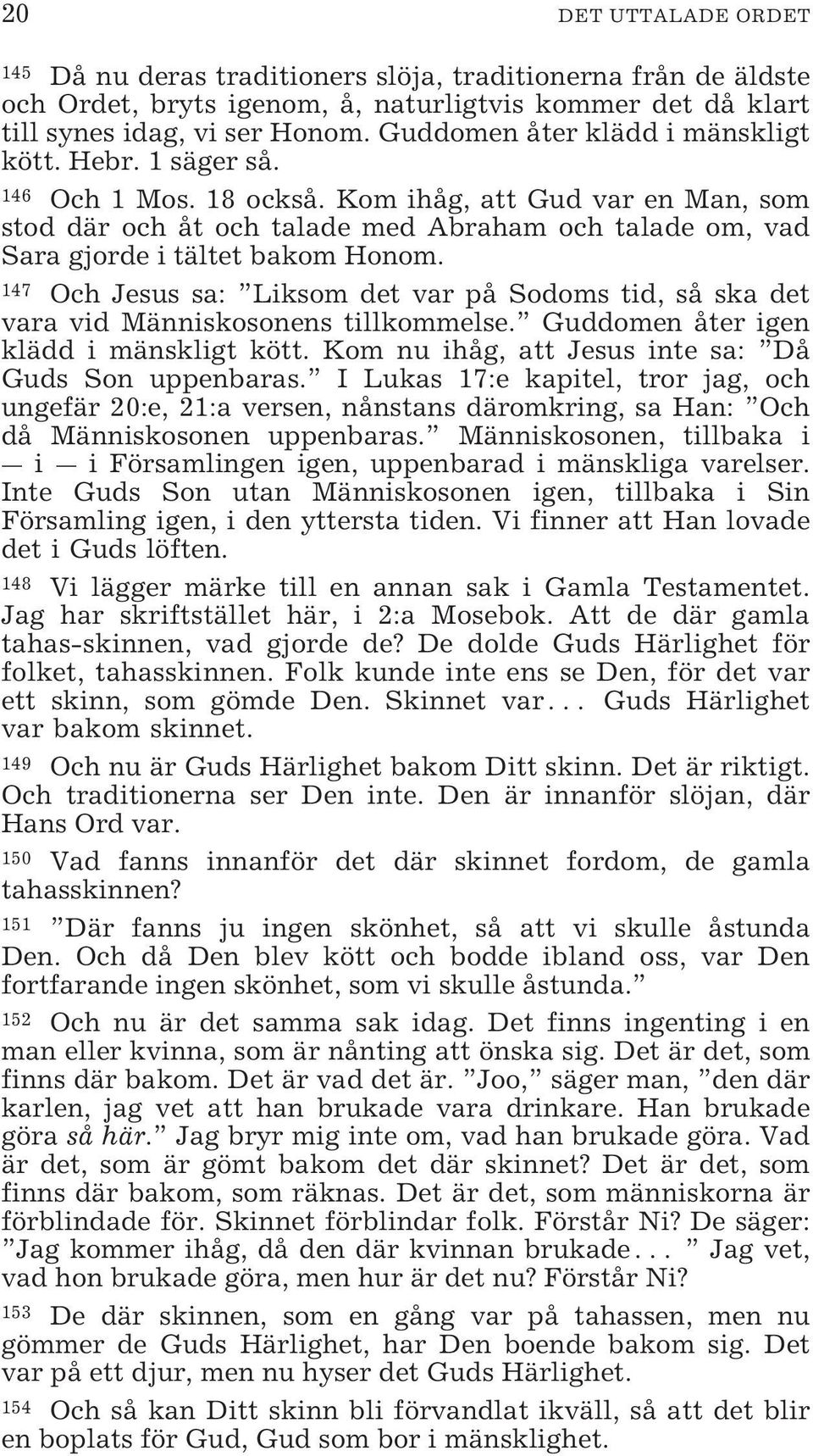 Kom ihåg, att Gud var en Man, som stod där och åt och talade med Abraham och talade om, vad Sara gjorde i tältet bakom Honom.