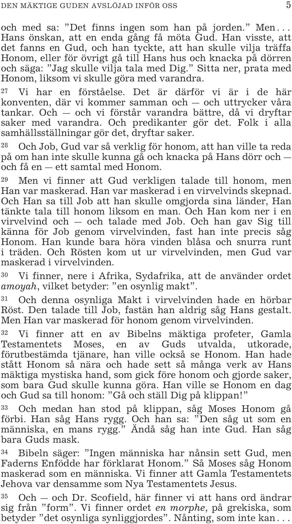 Sitta ner, prata med Honom, liksom vi skulle göra med varandra. 27 Vi har en förståelse. Det är därför vi är i de här konventen, där vi kommer samman och och uttrycker våra tankar.