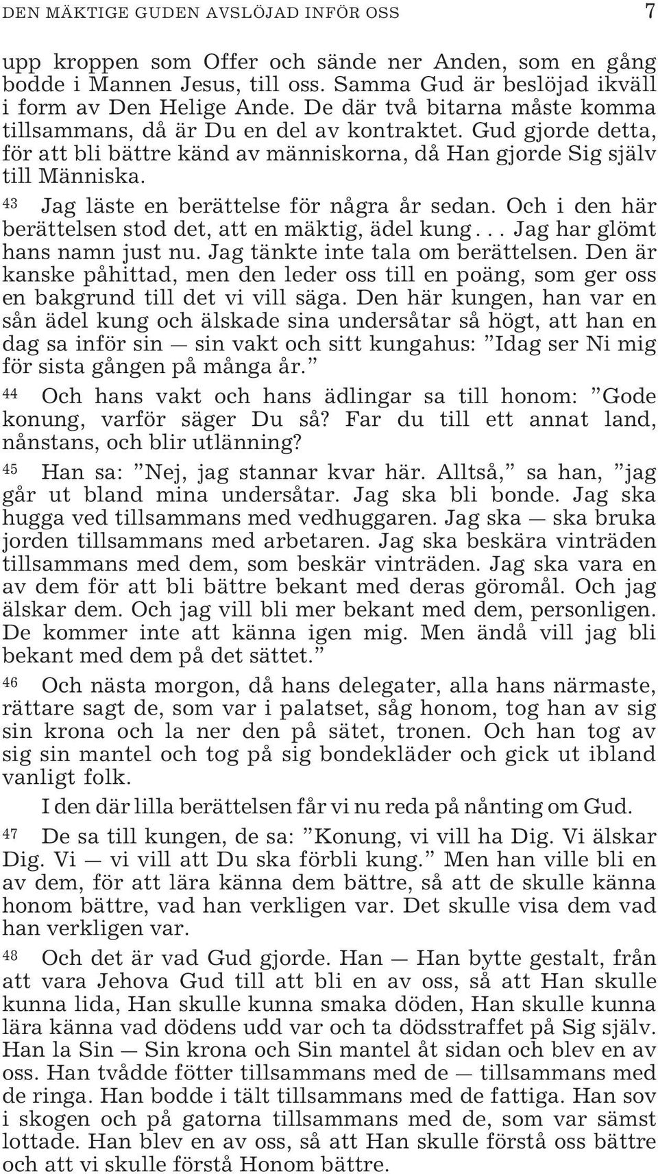 43 Jag läste en berättelse för några år sedan. Och i den här berättelsen stod det, att en mäktig, ädel kung Jag har glömt hans namn just nu. Jag tänkte inte tala om berättelsen.