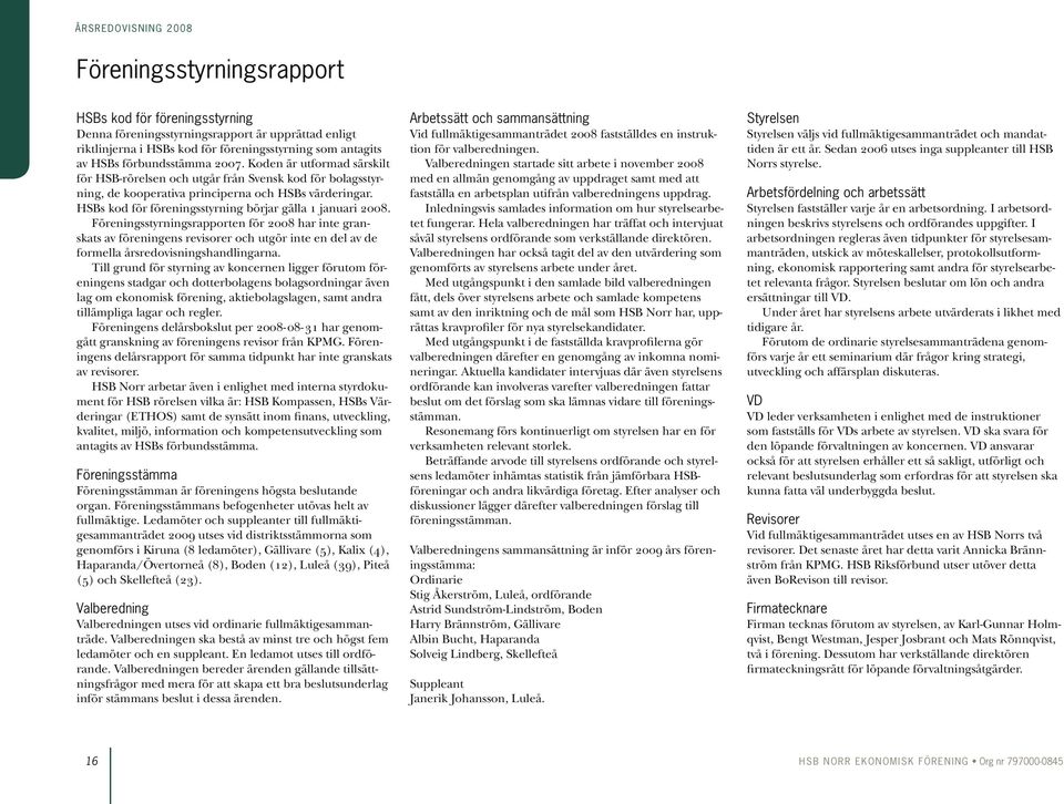 Föreningsstyrningsrapporten för 2008 har inte granskats av föreningens revisorer och utgör inte en del av de formella årsredovisningshandlingarna.